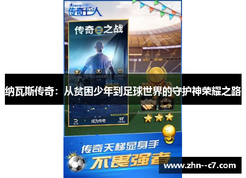 纳瓦斯传奇:从贫困少年到足球世界的守护神荣耀之路 纳瓦斯传奇:从贫困少年到足球世界的守护神荣耀之路