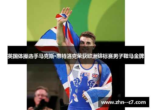 英国体操选手马克斯·惠特洛克荣获欧洲锦标赛男子鞍马金牌 英国体操选手马克斯·惠特洛克荣获欧洲锦标赛男子鞍马金牌
