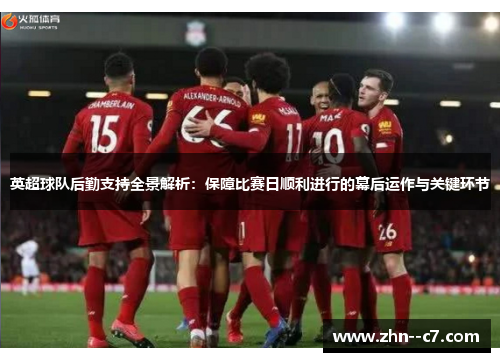 英超球队后勤支持全景解析:保障比赛日顺利进行的幕后运作与关键环节 英超球队后勤支持全景解析:保障比赛日顺利进行的幕后运作与关键环节