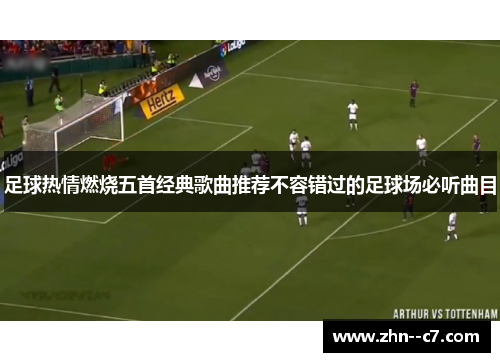 足球热情燃烧五首经典歌曲推荐不容错过的足球场必听曲目