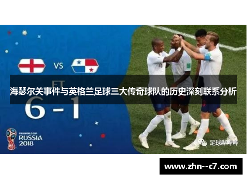 海瑟尔关事件与英格兰足球三大传奇球队的历史深刻联系分析
