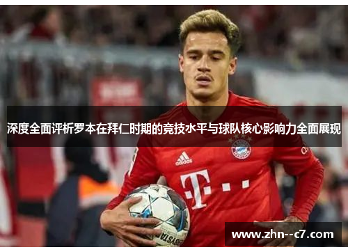 深度全面评析罗本在拜仁时期的竞技水平与球队核心影响力全面展现