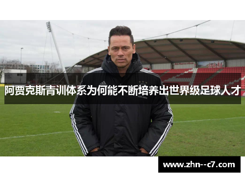 阿贾克斯青训体系为何能不断培养出世界级足球人才