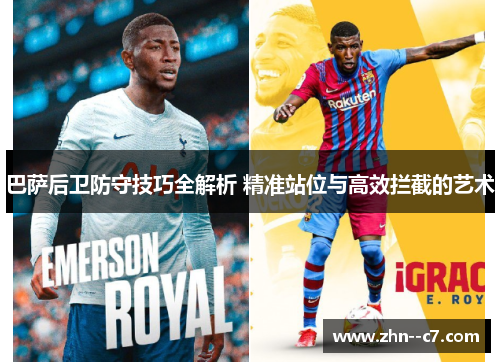 巴萨后卫防守技巧全解析 精准站位与高效拦截的艺术
