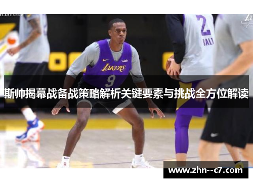 斯帅揭幕战备战策略解析关键要素与挑战全方位解读