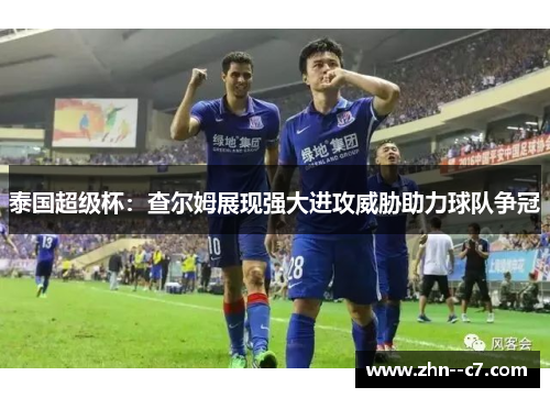 泰国超级杯：查尔姆展现强大进攻威胁助力球队争冠