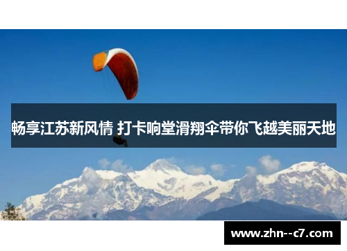 畅享江苏新风情 打卡响堂滑翔伞带你飞越美丽天地