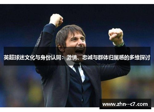 英超球迷文化与身份认同：激情、忠诚与群体归属感的多维探讨