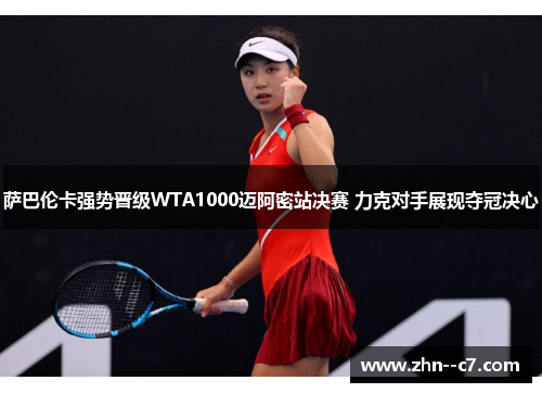 萨巴伦卡强势晋级WTA1000迈阿密站决赛 力克对手展现夺冠决心 萨巴伦卡强势晋级WTA1000迈阿密站决赛 力克对手展现夺冠决心