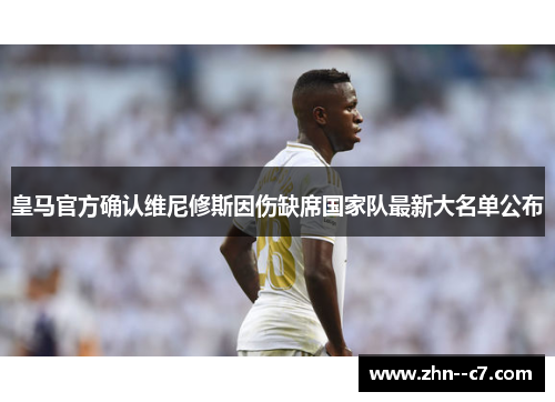 皇马官方确认维尼修斯因伤缺席国家队最新大名单公布