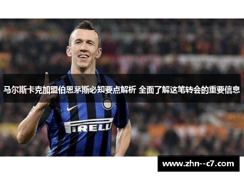 马尔斯卡克加盟伯恩茅斯必知要点解析 全面了解这笔转会的重要信息